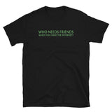 Who Needs Friends T-Shirt