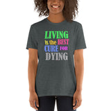 Living Is the Best Cure for Dying T-Shirt