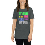 Living Is the Best Cure for Dying T-Shirt