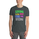 Living Is the Best Cure for Dying T-Shirt