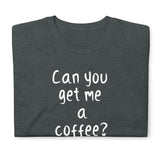 Can You  Get Me a Coffee T-Shirt