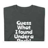 Guess What I Found Under a Rock T-Shirt
