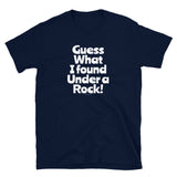 Guess What I Found Under a Rock T-Shirt