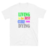 Living Is the Best Cure for Dying T-Shirt
