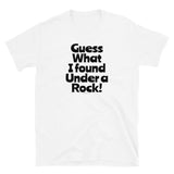 Guess What I Found Under a Rock T-Shirt