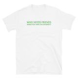 Who Needs Friends T-Shirt