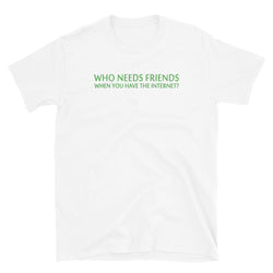 Who Needs Friends T-Shirt